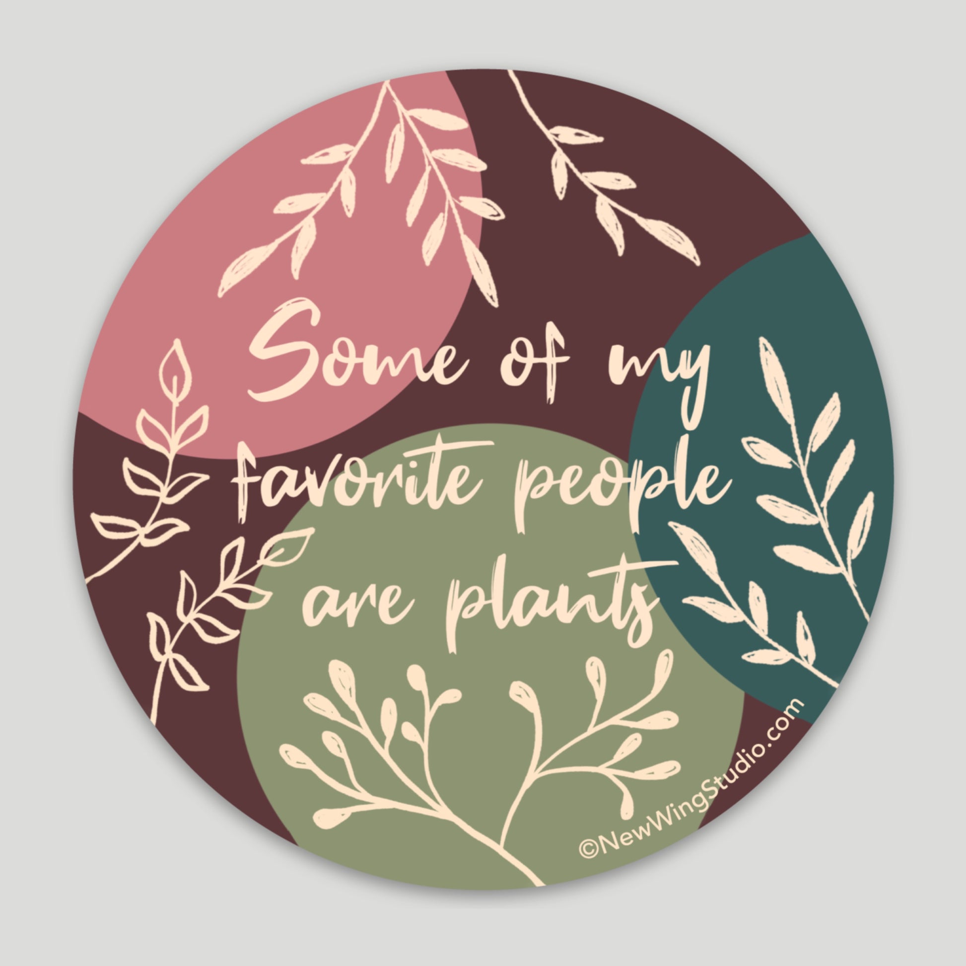 This is an image of New Wing Studio's sticker, "Some of My Favorite People are Plants."  It features beautiful pink, teal, green, and red/brown colors with cream leaf designs and the text, "Some of my favorite people are plants."  The sticker is perfect for those who love plants, those who love to garden, those who love flowers, or growing anything botanical.  It is also great for those who have house plants.  Newwingstudio.com 