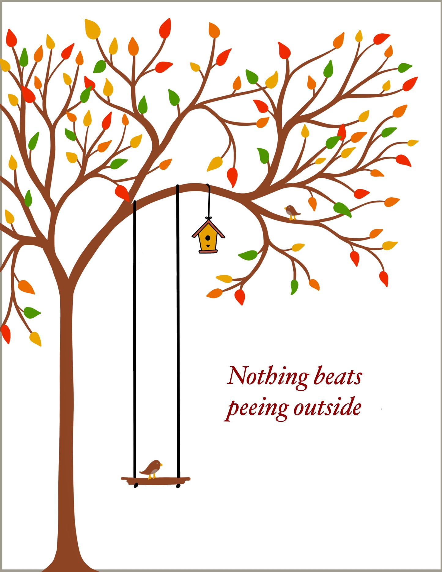 "Nothing Beats Peeing Outside" is one of our best selling greeting cards and features a whimsical budding tree with a bird that sits on a swing hanging lazily from its branches.  The phrase "Nothing Beats Peeing outside" is featured in understated text.  Perfect for the outdoors-person in your life?  All we know is we can't keep it on the shelf!  All of our original artwork is created by Jennifer Knight.  Newwingstudio.com